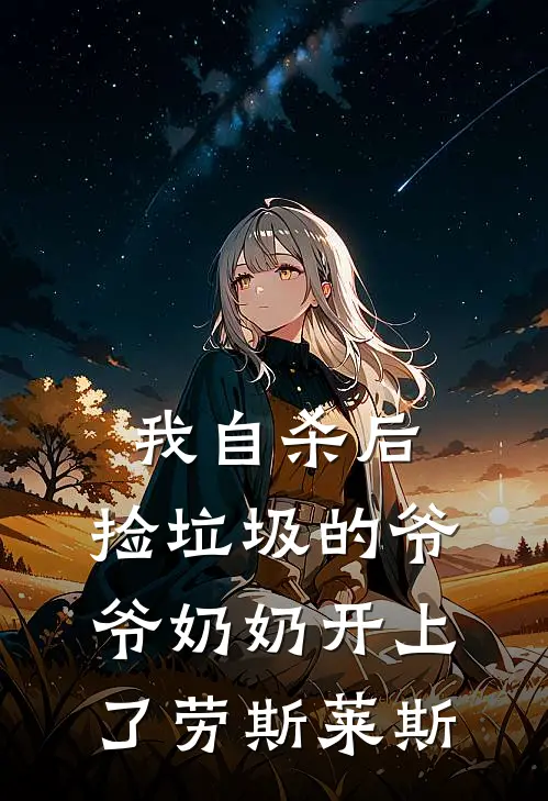 我自杀后，捡垃圾的爷爷奶奶开上了劳斯莱斯