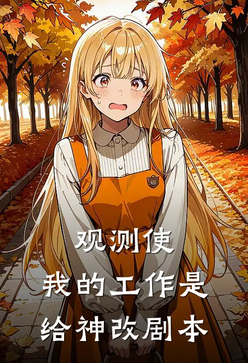 观测使：我的工作是给神改剧本(尧芒莱奥)免费完结小说_小说完整版免费阅读观测使：我的工作是给神改剧本(尧芒莱奥)