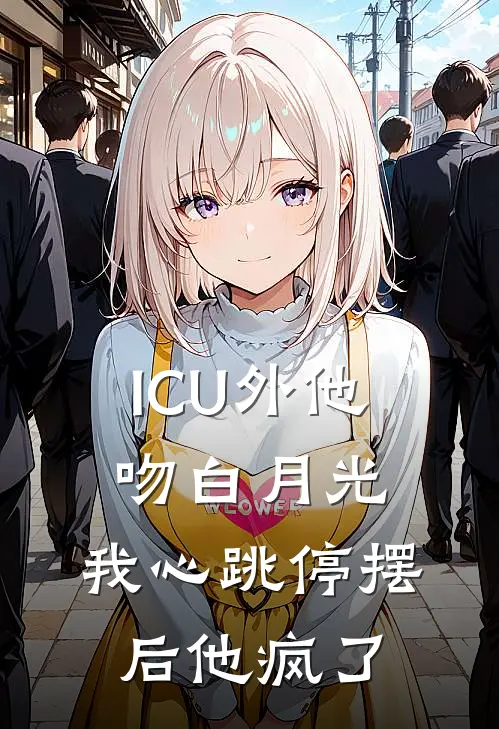 ICU外他吻白月光，我心跳停摆后他疯了