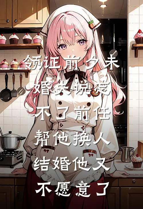 领证前夕未婚夫说忘不了前任，帮他换人结婚他又不愿意了