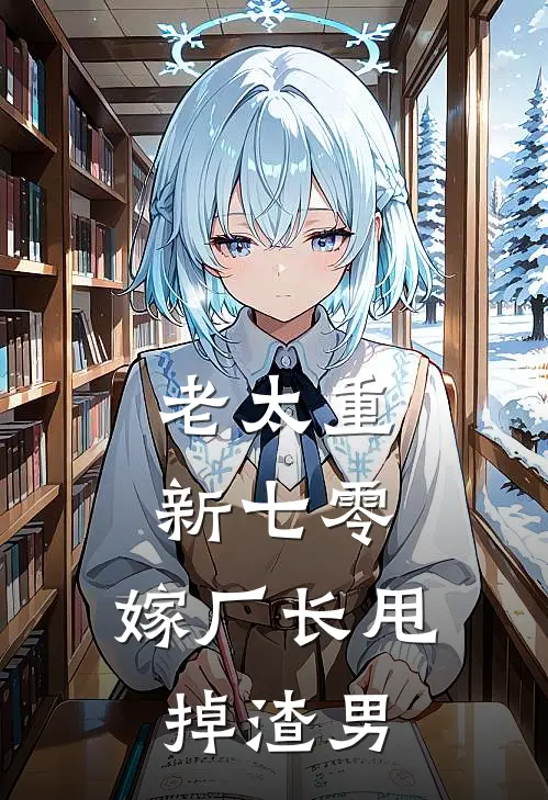 老太重新七零，嫁厂长甩掉渣男