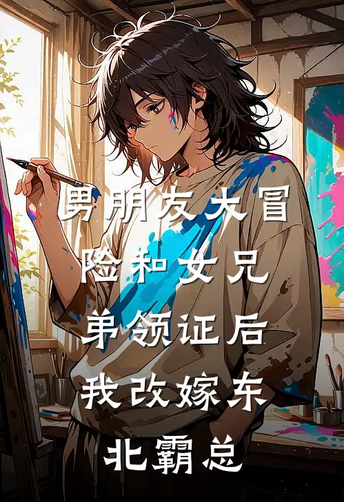 男朋友大冒险和女兄弟领证后，我改嫁东北霸总