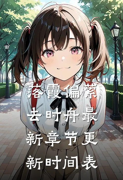 落霞偏萦去时舟最新章节更新时间表