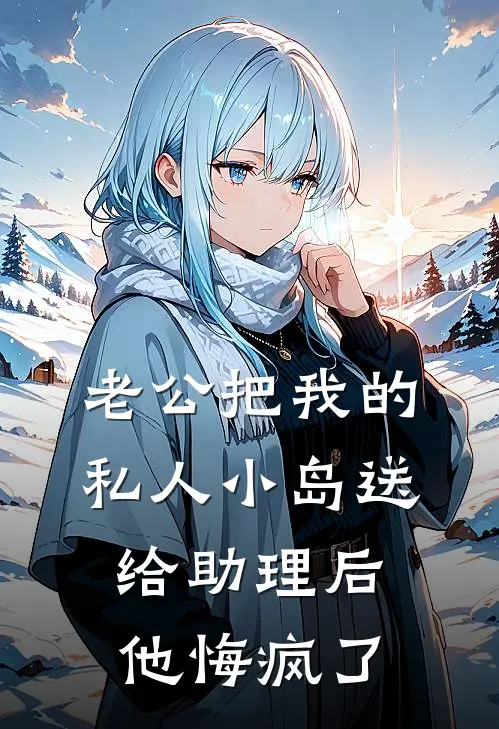 老公把我的私人小岛送给助理后，他悔疯了